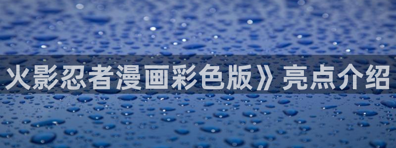 香蕉漫画免费网站入口：火影忍者漫画彩色版》亮点介绍