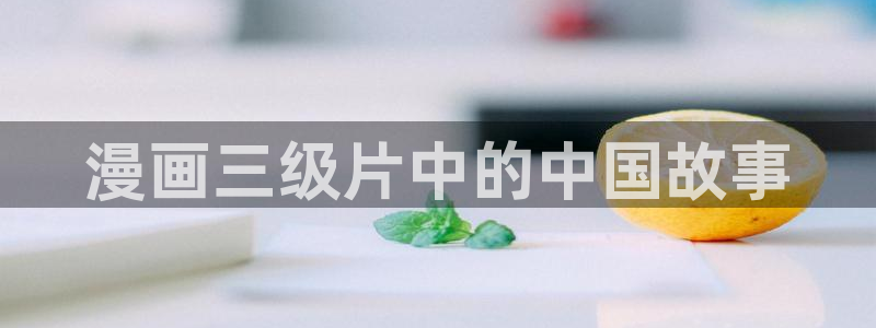 香蕉文化漫画小说更新：漫画三级片中的中国故事
