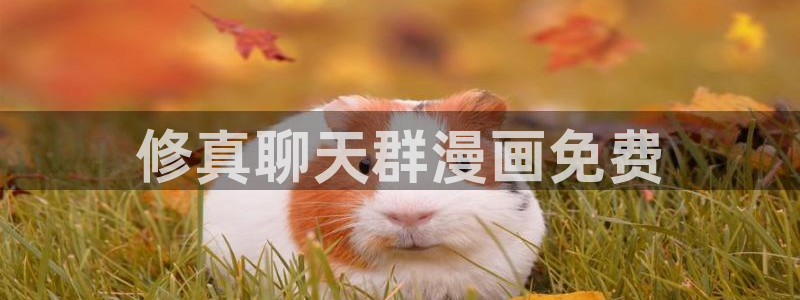 香蕉文化漫画首页登录入口：修真聊天群漫画免费
