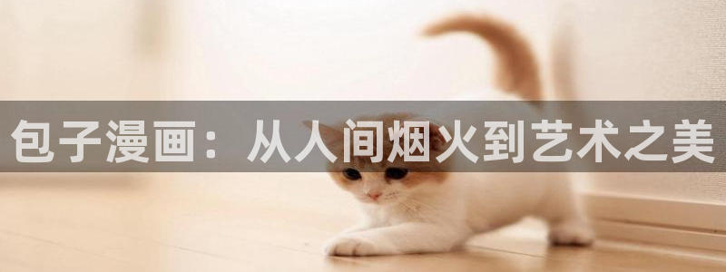,香蕉漫画：包子漫画：从人间烟火到艺术之美