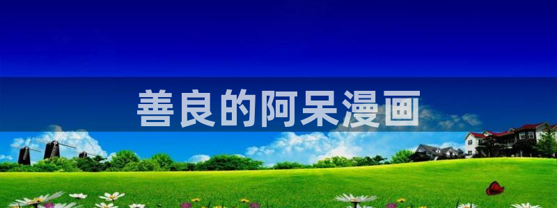 香蕉文化漫画怎么安装：善良的阿呆漫画